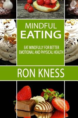 Mindful Eating: Eat Mindfully for Better Emotional and Physical Health by Kness, Ron