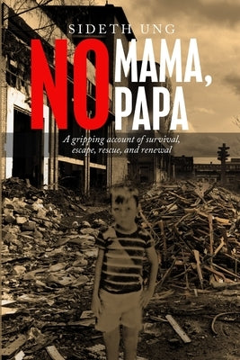 No Mama, No Papa: A gripping account of survival, escape, rescue, and renewal by Ung, Sideth