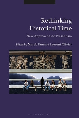 Rethinking Historical Time: New Approaches to Presentism by Tamm, Marek