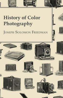 History of Color Photography by Friedman, Joseph Solomon