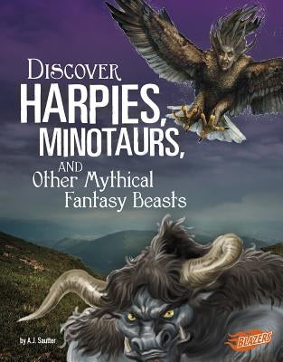 Discover Harpies, Minotaurs, and Other Mythical Fantasy Beasts by Sautter, A. J.