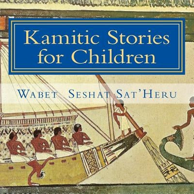 Kamitic Stories for Children: The Living Legacy by Sat'heru, Wabet Seshat