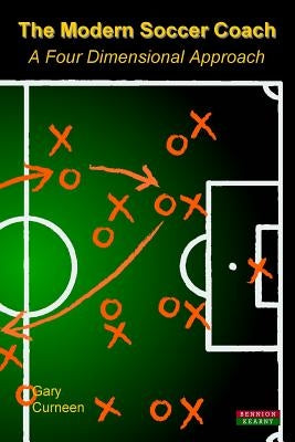 The Modern Soccer Coach 2014: A Four Dimensional Approach by Curneen, Gary