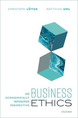 Business Ethics: An Economically Informed Perspective by Lutge, Christoph
