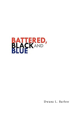 Battered, Black and Blue by Barlow, Dwana L.