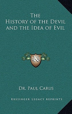 The History of the Devil and the Idea of Evil by Carus, Paul