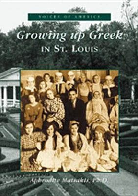 Growing Up Greek in St. Louis by Matsakis Ph. D., Aphrodite
