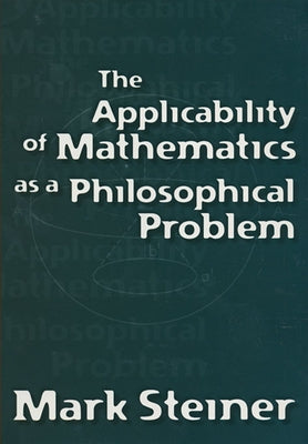 Applicability of Mathematics as a Philosophical Problem by Steiner, Mark