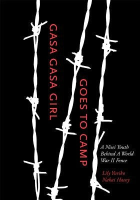 Gasa Gasa Girl Goes to Camp: A Nisei Youth Behind a World War II Fence by Havey, Lily Yuriko Nakai