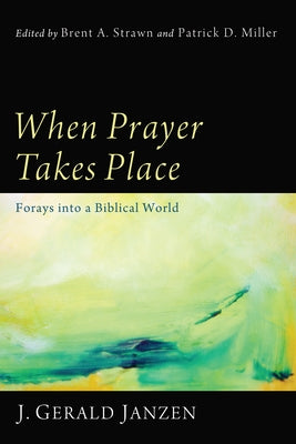 When Prayer Takes Place: Forays Into a Biblical World by Janzen, J. Gerald
