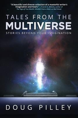 Tales From The Multiverse: Stories Beyond Your Imagination by Pilley, Doug