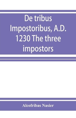 De tribus impostoribus, A.D. 1230 The three impostors by Nasier, Alcofribas