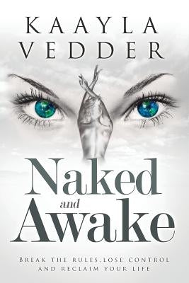 Naked and Awake: Break The Rules, Lose Control and Reclaim Your Life by Vedder, Kaayla