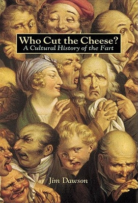 Who Cut the Cheese?: A Cultural History of the Fart by Dawson, Jim