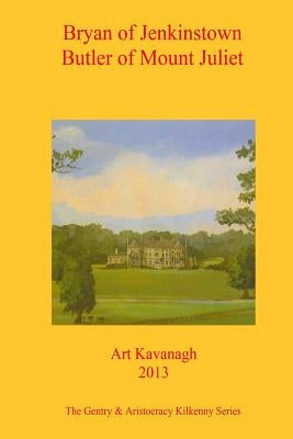 Bryan of Jenkinstown Butler of Mount Juliet: The Gentry & Aristocracy Kilkenny- Bryan of Jenkinstown & Butler of Mount Juliet by Kavanagh, Art