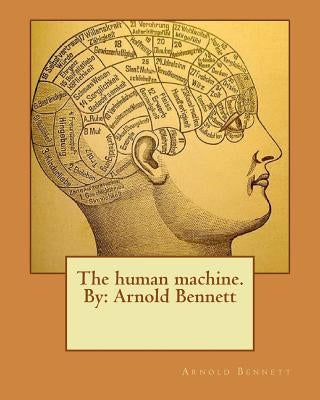 The human machine.By: Arnold Bennett by Bennett, Arnold