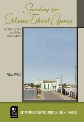 Searching for Islamic Ethical Agency in Post-Apartheid Cape Town: An Anthology by Fataar, Aslam