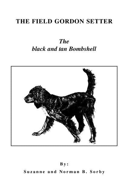 The Field Gordon Setter: The Black and Tan Bombshell by Sorby, Norman B.
