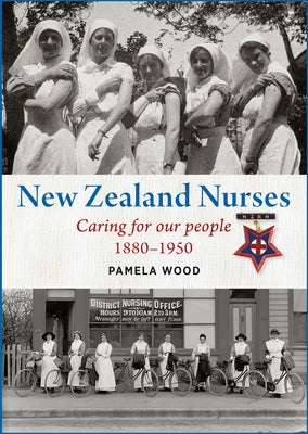 New Zealand Nurses: Caring for Our People 1880-1950 by Wood, Pamela