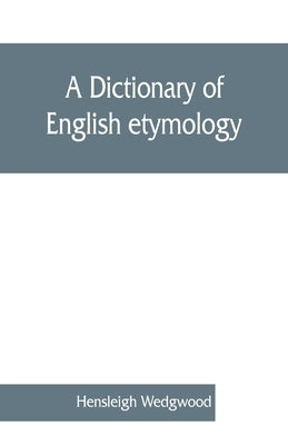 A dictionary of English etymology by Wedgwood, Hensleigh