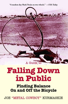 A Guide to Falling Down in Public: Finding Balance on and Off the Bicycle by Kurmaskie, Joe