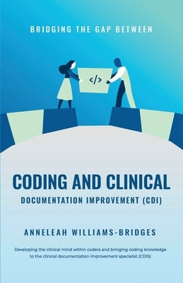 Bridging the Gap between Coding and Clinical Documentation Improvement (CDI) by Bridges, Anneleah Williams
