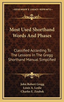 Most Used Shorthand Words and Phases: Classified According to the Lessons in the Gregg Shorthand Manual Simplified by Gregg, John Robert