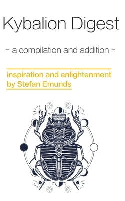 Kybalion Digest: a compilation with additions by Emunds, Stefan