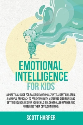 Emotional intelligence for kids: A Practical Guide for Raising Emotionally Intelligent Children, a Mindful Approach to Parenting With Measured Discipl by Harper, Scott