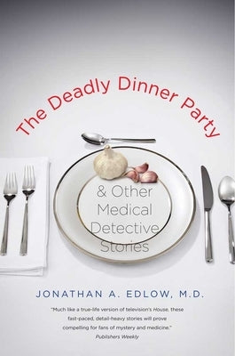 The Deadly Dinner Party: And Other Medical Detective Stories by Edlow, Jonathan A.