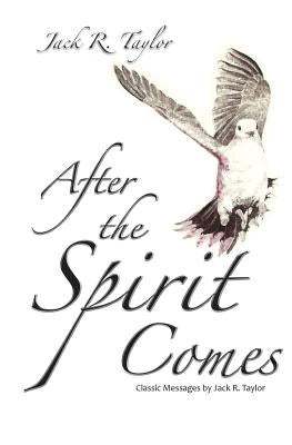 After The Spirit Comes: Classic Messages by Jack R. Taylor by Taylor, Jack R.