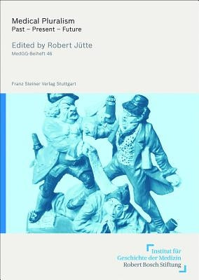 Medical Pluralism: Past - Present - Future by Jutte, Robert