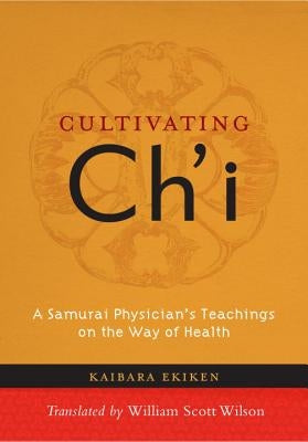 Cultivating Ch'i: A Samurai Physician's Teachings on the Way of Health by Ekiken, Kaibara