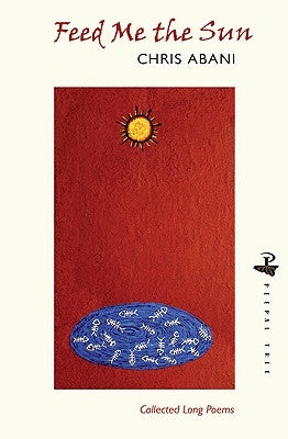 Feed Me the Sun: Collected Long Poems by Abani, Chris