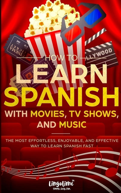 How to Learn Spanish with Movies, TV Shows, and Music: The Most Effortless, Enjoyable, and Effective Way to Learn Spanish Fast by Beckett, Scott