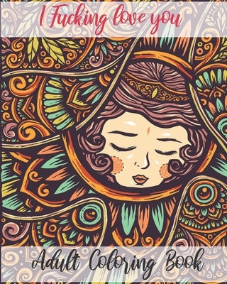 I Fucking love you: Adult Coloring Book: valentine's day Stress Relief Coloring Book and Relaxation Funny I Love You book gift for couples by Notebook, I. Fucking Love You