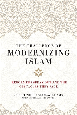 The Challenge of Modernizing Islam: Reformers Speak Out and the Obstacles They Face by Douglass-Williams, Christine