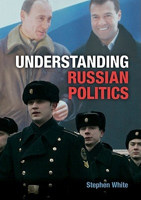 Understanding Russian Politics by White, Stephen