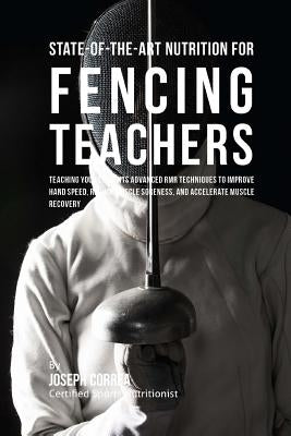 State-Of-The-Art Nutrition for Fencing Teachers: Teaching Your Students Advanced RMR Techniques to Improve Hand Speed, Reduce Muscle Soreness, and Acc by Correa (Certified Sports Nutritionist)