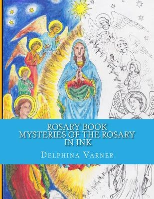 Rosary Book: Mysteries of the Rosary in Ink by Varner, Delphina