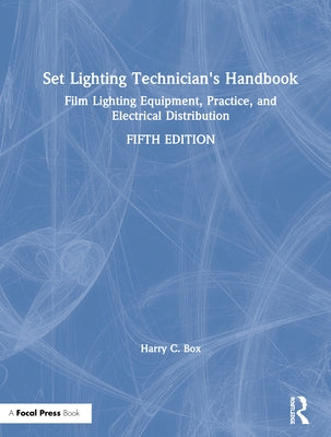 Set Lighting Technician's Handbook: Film Lighting Equipment, Practice, and Electrical Distribution by Box, Harry C.