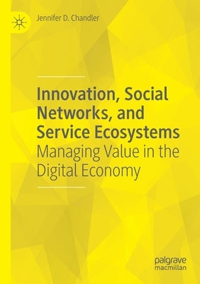 Innovation, Social Networks, and Service Ecosystems: Managing Value in the Digital Economy by Chandler, Jennifer D.