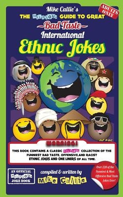 The Hilarious Guide To Great Bad Taste International Ethnic Jokes by Callie, Mike