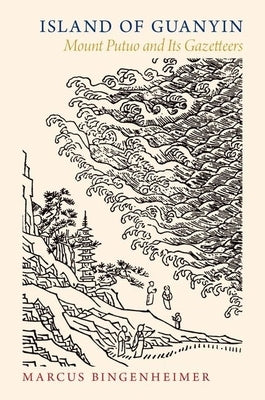 Island of Guanyin: Mount Putuo and Its Gazetteers by Bingenheimer, Marcus