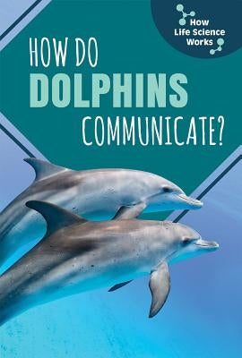 How Do Dolphins Communicate? by Macdhui, Lori