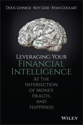 Leveraging Your Financial Intelligence: At the Intersection of Money, Health, and Happiness by Lennick, Douglas