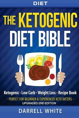 Diet: The Ketogenic Diet Beginner's Bible: Ketogenic - Low Carb - Weight Loss - Fat Loss by White, Darrell