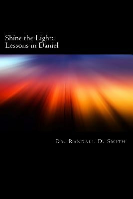 Shine the Light: Lessons in Daniel by Smith, Randall D.