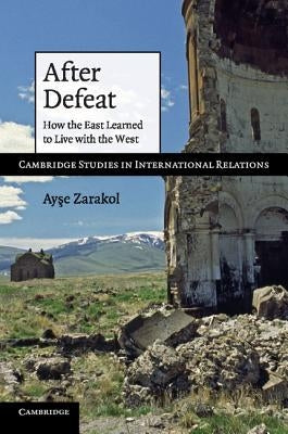 After Defeat: How the East Learned to Live with the West by Zarakol, Ayşe