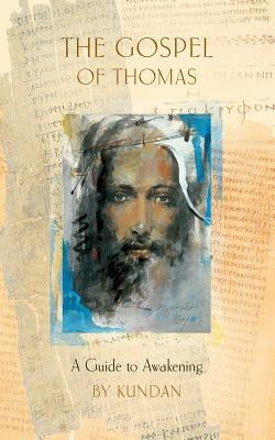 The Gospel of Thomas: A Guide to Awakening by Kundan
